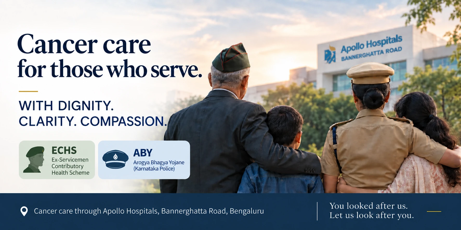 Cancer care for those who serve. With dignity, clarity and compassion. ECHS: Ex-Servicemen Contributory Health Scheme. ABY: Arogya Bhagya Yojane, Karnataka Police. Care through Apollo Hospitals, Bannerghatta Road, Bengaluru. You looked after us. Let us look after you.